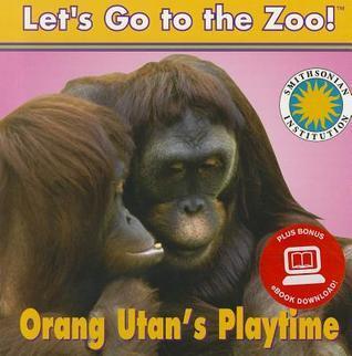 Orang Utan's Playtime - a Smithsonian Let's Go to the Zoo book