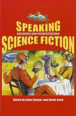 Speaking Science Fiction (Liverpool Science Fiction Texts and Studies, 21)