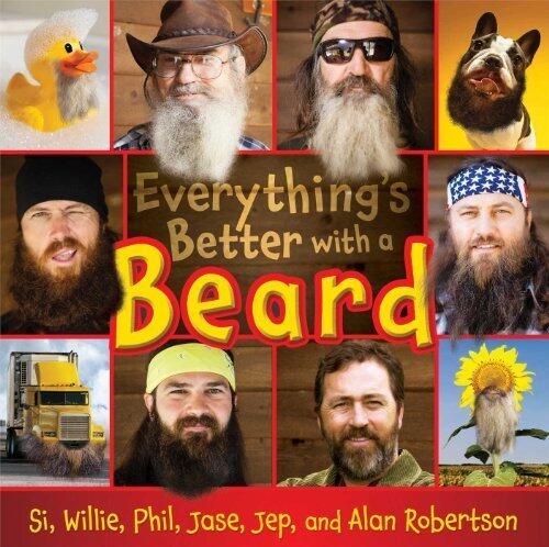 Everything's Better with a Beard by Robertson, Si, Robertson, Willie, Robertson, Phil, Robertson, Jase, Robertson, Jep, Robertson, Al (March 4, 2014) Hardcover