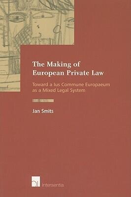 The Making of European Private Law: Towards a Ius Commune Europaeum as a Mixed Legal System