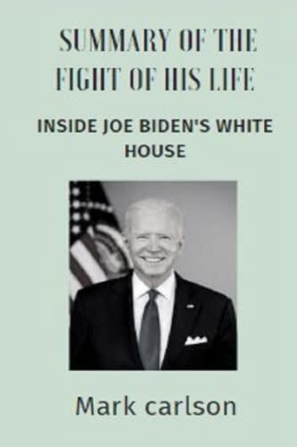 Summary of The Fight of His Life by Chris Whipple: Inside Joe Biden's White House