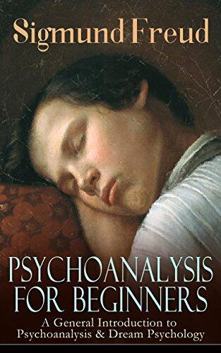 PSYCHOANALYSIS FOR BEGINNERS: A General Introduction to Psychoanalysis & Dream Psychology (Annotated): Enriched Edition. An Introduction to Dreams, the Unconscious, and Neurosis