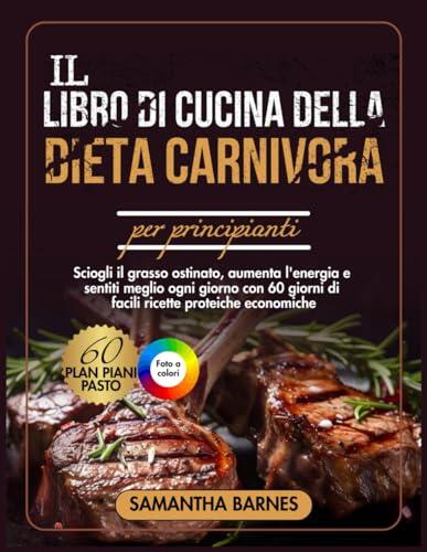 IL LIBRO DI CUCINA DELLA DIETA CARNIVORA PER PRINCIPIANTI: Sciogli il grasso ostinato, aumenta l'energia e sentiti meglio ogni giorno con 60 giorni di ... proteiche economiche
