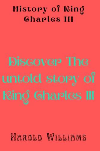 History of King Charles III: Discover the Untold Story of King Charles III
