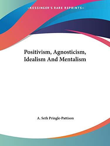 Positivism, Agnosticism, Idealism, and Mentalism
