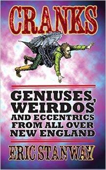 Cranks: Geniuses, Weirdos and Eccentrics From All Over New England