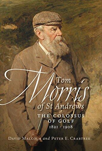 Tom Morris of St. Andrews: The Colossus of Golf (1821-1908)