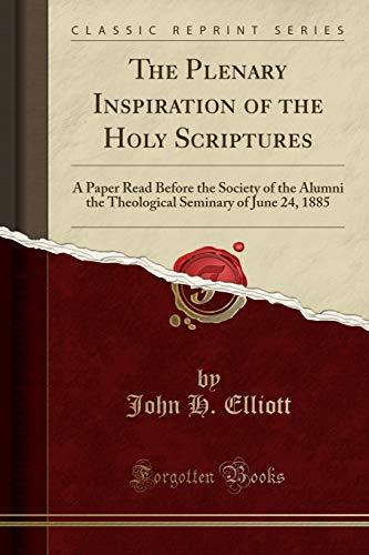 The Plenary Inspiration of the Holy Scriptures (Classic Reprint): A Paper Read Before the Society of the Alumni the Theological Seminary of June 24, 1885