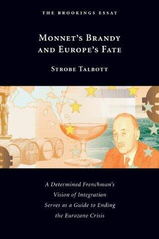 Monnet's Brandy and Europe's Fate: A Determined Frenchman's Vision of Integration Serves as a Guide to Ending the Eurozone Crisis