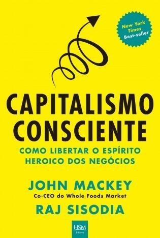 Capitalismo Consciente: Como Liberar o Espirito Heroico dos Negócios