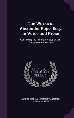 The Works of Alexander Pope, Esq., in Verse and Prose: Containing the Principal Notes of Drs. Warburton and Warton