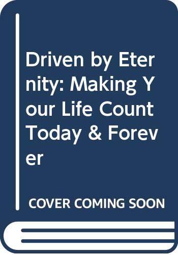 Driven by Eternity: Making Your Life Count Today & Forever
