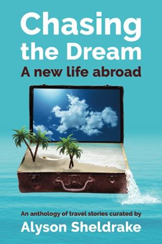 Chasing the Dream - A new life abroad: An anthology of travel stories