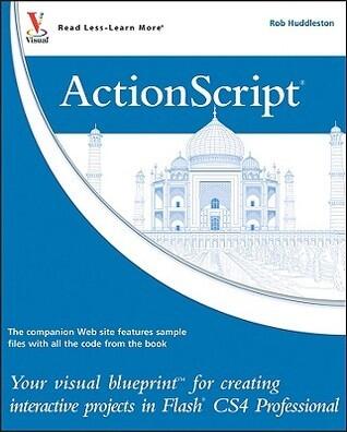 Actionscript: Your Visual Blueprint to Creating Interactive Projects in Flash CS4 Professional