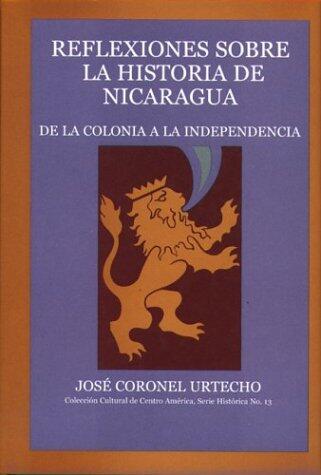 Reflecciones Sobre la Historia de Nicaragua - De la Conquista a la Independencia