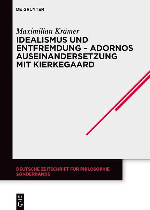 Idealismus und Entfremdung – Adornos Auseinandersetzung mit Kierkegaard (Deutsche Zeitschrift für Philosophie / Sonderbände 47)