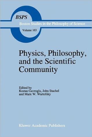 Physics, Philosophy, and the Scientific Community: Essays in the philosophy and history of the natural sciences and mathematics In honor of Robert S. ... in the Philosophy and History of Science)
