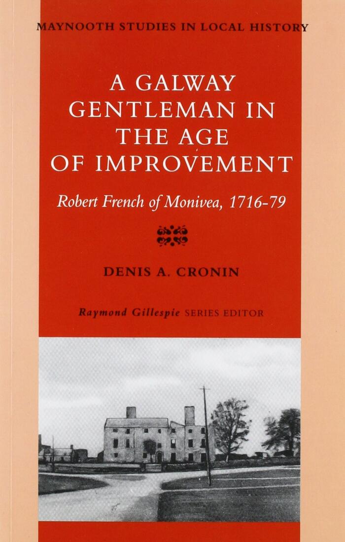 A Galway Gentleman in the Age of Improvement: Robert French of Monivea, 1716-76 (Maynooth Studies in Irish Local History)