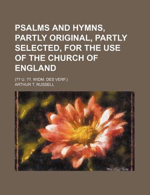 Psalms and Hymns: Partly Original, Partly Selected, for the Use of the Church of England