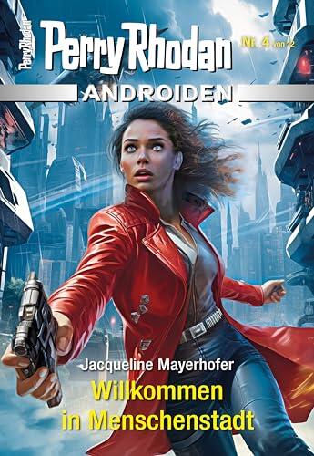 Androiden 4: Willkommen in Menschenstadt: Miniserie (PERRY RHODAN-Androiden)
