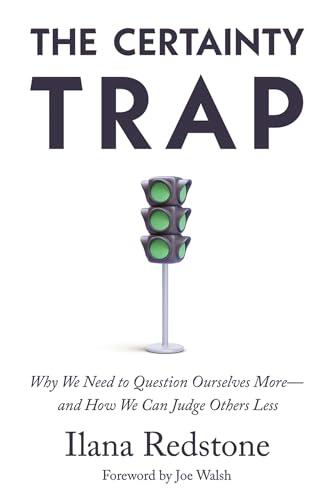 The Certainty Trap: Why We Need to Question Ourselves More―and How We Can Judge Others Less