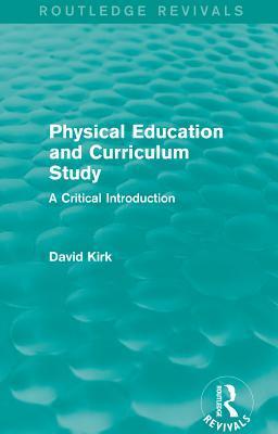 Physical Education and Curriculum Study (Routledge Revivals): A Critical Introduction
