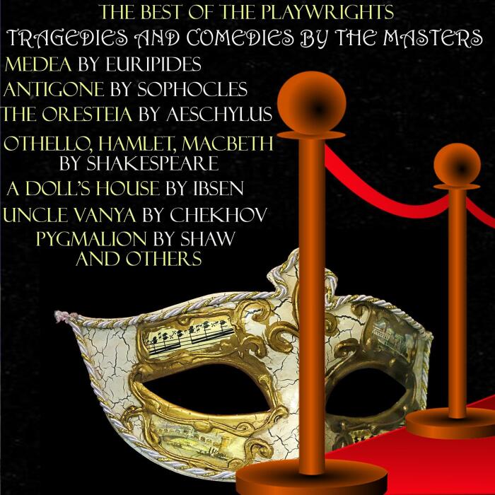 The Best of the Playwrights - Tragedies and Comedies by the Masters: Medea by Euripides; Antigone by Sophocles; the Oresteia by Aeschylus; Othello, Hamlet, Macbeth by Shakespeare; a Doll's House by Ibsen; Uncle Vanya by Chekhov; Pygmalion by Shaw and O...