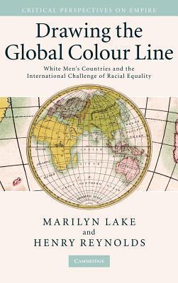 Drawing the Global Colour Line: White Men's Countries and the International Challenge of Racial Equality. Critical Perspectives on Empire.