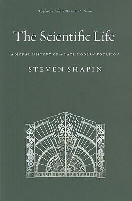 The Scientific Life: A Moral History of a Late Modern Vocation