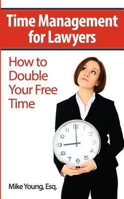 Time Management for Lawyers: How to Double Your Free Time