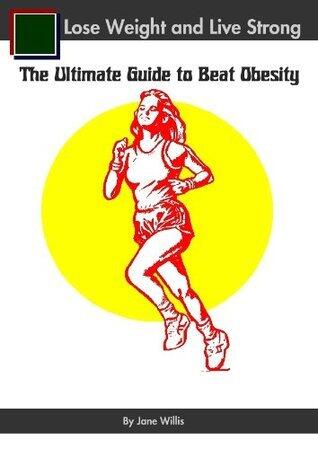 Lose Weight and Live Strong: The Ultimate Guide to Beat Obesity