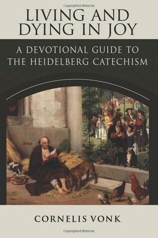 Living and Dying in Joy: A Devotional Guide to the Heidelberg Catechism