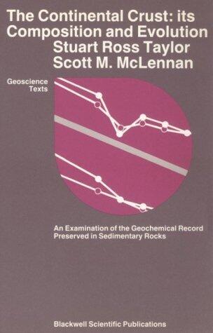 The Continental Crust: Its Composition and Evolution: An Examination of the Geochemical Record Preserved in Sedimentary Rocks by Stuart R. Taylor