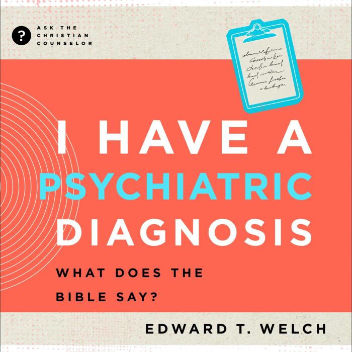 I Have a Psychiatric Diagnosis: What Does the Bible Say?: Ask the Christian Counselor