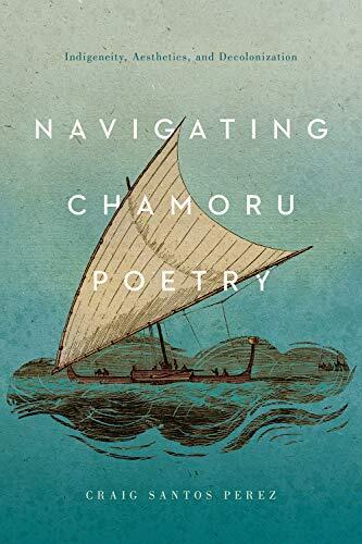 Navigating Chamoru Poetry: Indigeneity, Aesthetics, and Decolonization