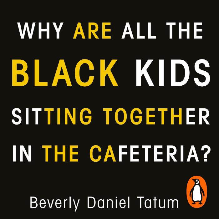 Why Are All the Black Kids Sitting Together in the Cafeteria?: And Other Conversations About Race