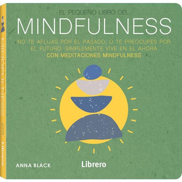 El pequeño libro del Mindfulness: No te aflijas por el pasado, o te preocupes por el futuro, simplemente vive en el ahora con Meditaciones Mindfulness