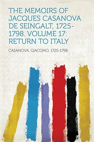The Memoirs of Jacques Casanova de Seingalt, 1725-1798. Volume 17: Return to Italy