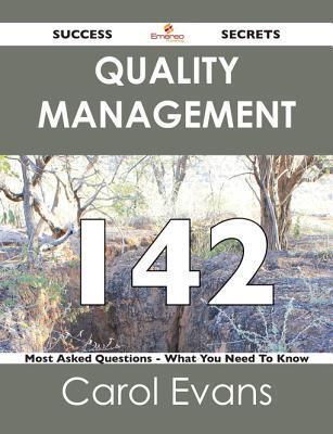 Quality Management 142 Success Secrets - 142 Most Asked Questions on Quality Management - What You Need to Know