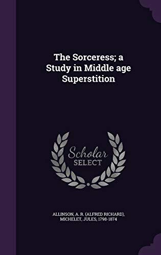 The Sorceress; a Study in Middle age Superstition