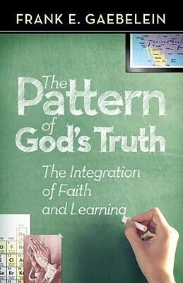 The Pattern of God's Truth: the Integration of Faith and Learning