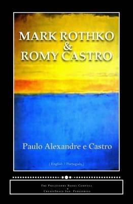 [(Mark Rothko and Romy Castro : Matters of Intimacy - Intimacy with Matters)] [By (author) Paulo Alexandre E Castro] published on