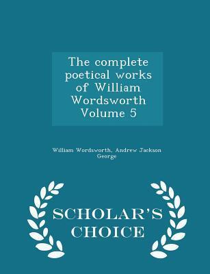 The complete poetical works of William Wordsworth Volume 5 - Scholar's Choice Edition