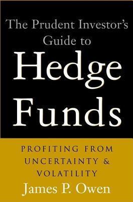 Prudent Investor's Guide to Hedge Funds: Profiting from Uncertainty and Volatility