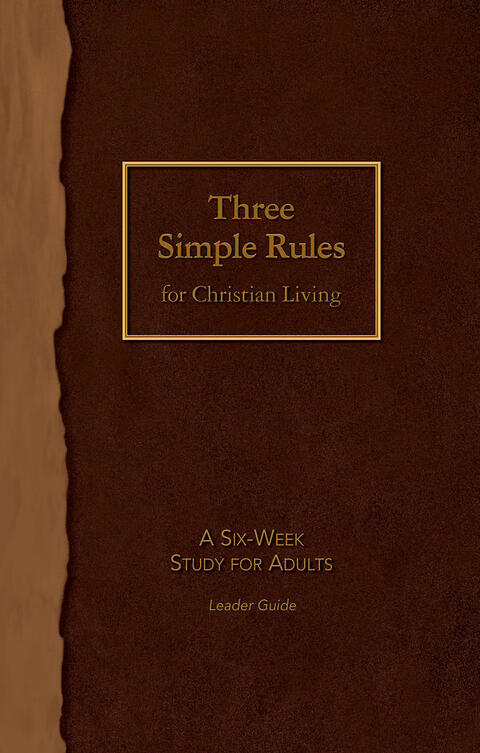 Three Simple Rules for Christian Living Leader Guide: A Six-Week Study for Adults