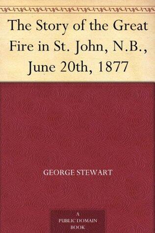 The Story of the Great Fire in St. John, N.B., June 20th, 1877