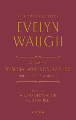 The Complete Works of Evelyn Waugh: Personal Writings 1903-1921: Precocious Waughs: Volume 30