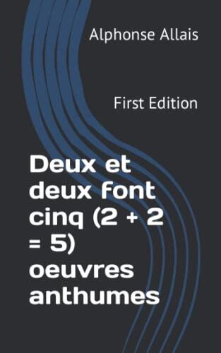Deux et deux font cinq (2 + 2 = 5) oeuvres anthumes: First Edition