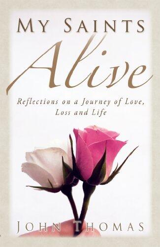 My Saints Alive: Reflections on a Journey of Love, Loss and Life