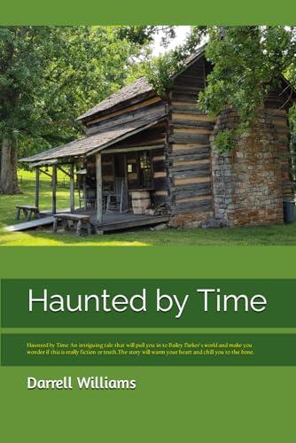 Haunted by Time: Haunted by Time An intriguing tale that will pull you in to Bailey Parker's world and make you wonder if this is really fiction or truth.The story will warm your heart and chill you t